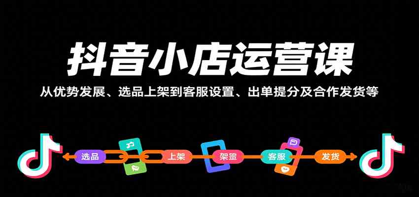抖音小店运营课，从优势发展、选品上架到客服设置、出单提分及合作发货等-水水网赚