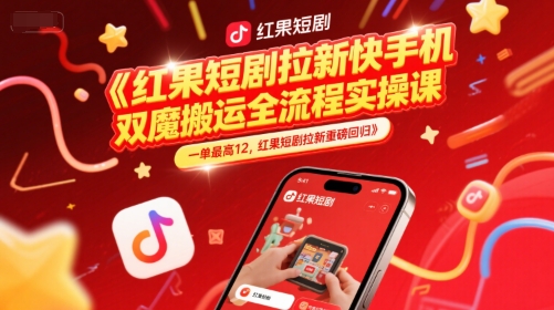 红果短剧拉新快手手机双魔法搬运全流程实操课，一单最高12，红果短剧拉新重磅回归-水水网赚