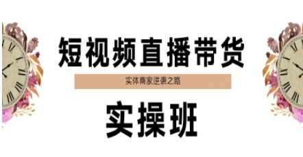 短视频直播带货实操班，实体商家逆袭之路-水水网赚