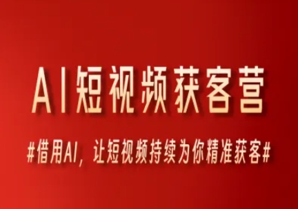 AI短视频获客营，借用AI，让短视频持续为你精准获客-水水网赚