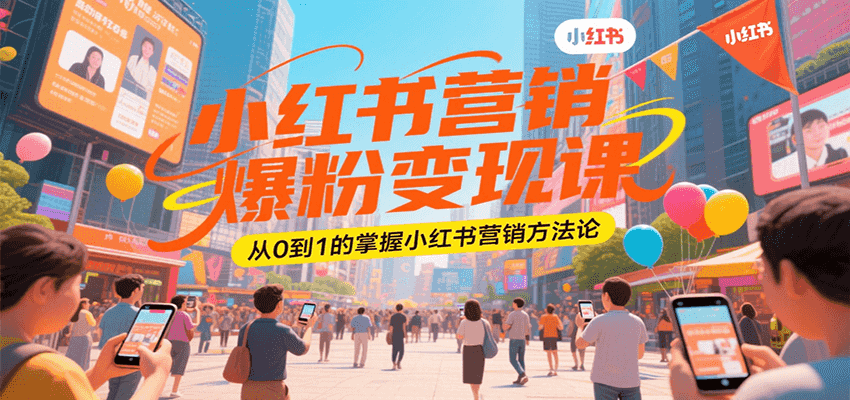 小红书营销爆粉变现课，从0到1的掌握小红书营销方法论-水水网赚