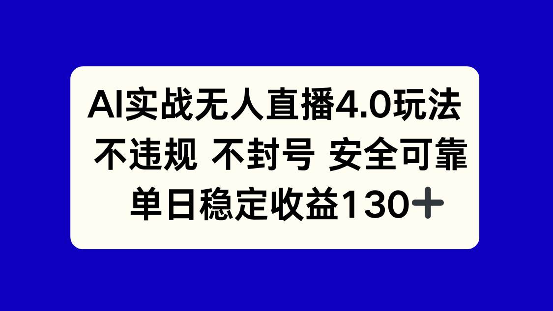 （14963期）AI实战无人直播4.0玩法， 不违规不封号，单日稳定收益130+-水水网赚