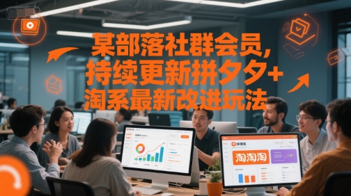 某部落社群会员，持续更新拼夕夕+淘系最新改进玩法-水水网赚