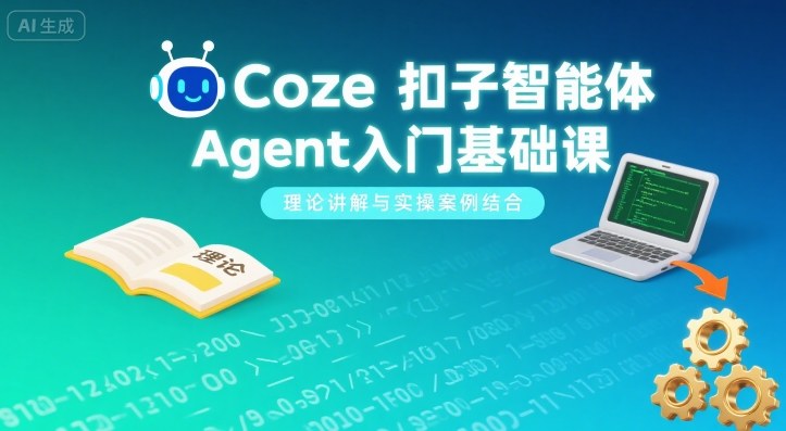 Coze扣子智能体Agent入门基础课，理论讲解与实操案例结合-水水网赚