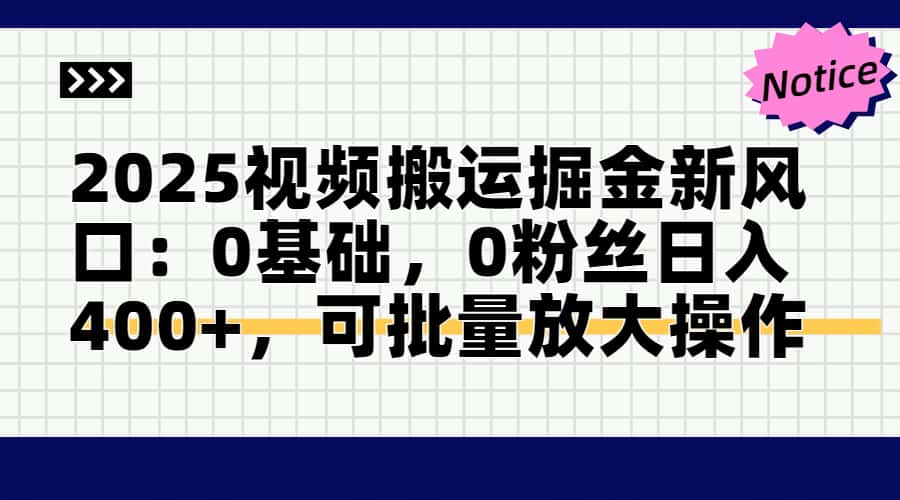 2025视频搬运掘金新风口:0基础，0粉丝日入400+，可批量放大操作-水水网赚