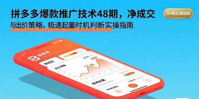 （15830期）拼多多爆款推广技术48期，净成交与出价策略，极速起量时机判断实操指南-水水网赚