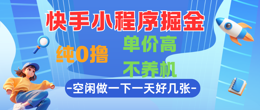 快手小程序掘金，纯0撸，单价高不养机，利用空闲时间做一做，一天好几张-水水网赚
