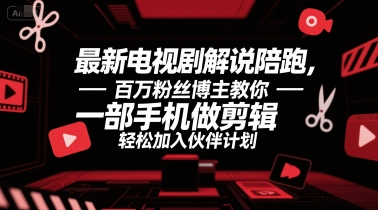 最新电视剧解说陪跑，百万粉丝博主教你一部手机做剪辑，轻松加入伙伴计划-水水网赚