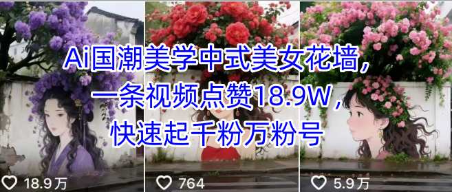 Ai国潮美学中式美女花墙，一条视频点赞18.9W，快速起千粉万粉号-水水网赚
