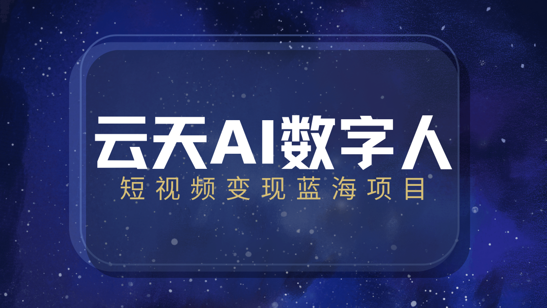 云天AI数字人短视频项目，门槛低，适合各类人群【更新】-水水网赚
