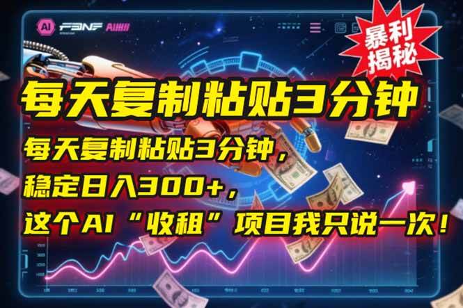 （15179期）每天复制粘贴3分钟，稳定日入300+，这个AI“收租”项目我只说一次！-水水网赚