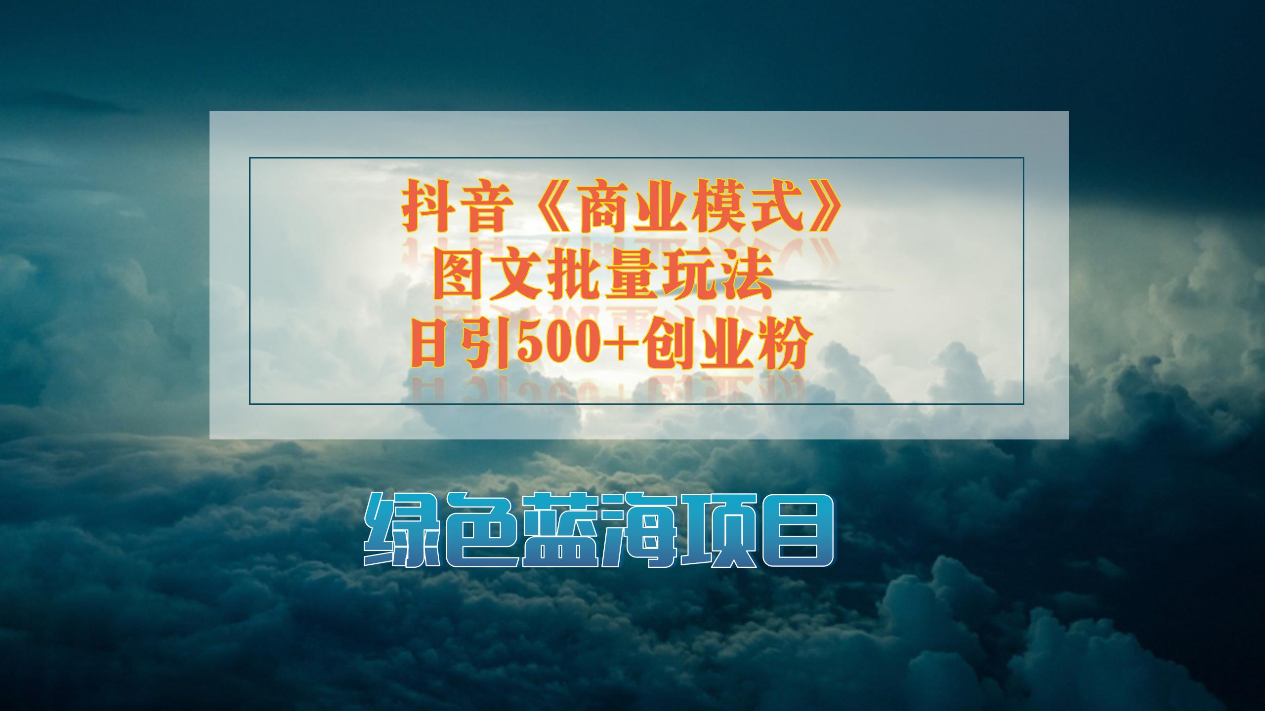 抖音《商业模式》图文批量玩法，暴力起号，日引500+创业粉-水水网赚