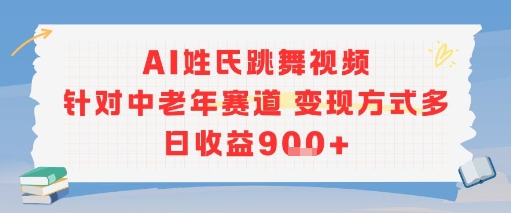 AI姓氏跳舞视频，针对中老年赛道变现方式多，日收益9张+-水水网赚