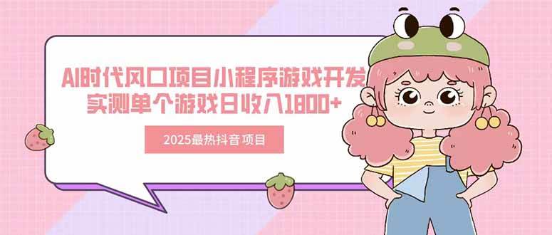 （15442期）2025最热抖音项目 Ai时代风口项目小程序游戏开发 实测单个游戏日收入1800+-水水网赚