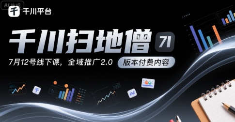 千川扫地僧7月12号线下课，千川投放，全域推广2.0版本付费内容-水水网赚