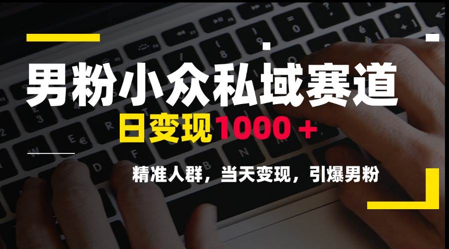 （15092期）男粉小众私域赛道，日变现1000＋，精准人群，当天变现，引爆男粉-水水网赚