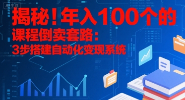 揭秘！年入100个的课程倒卖套路：3 步搭建自动化变现系统-水水网赚