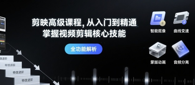 剪映高级课程，从入门到精通，掌握视频剪辑核心技能-水水网赚