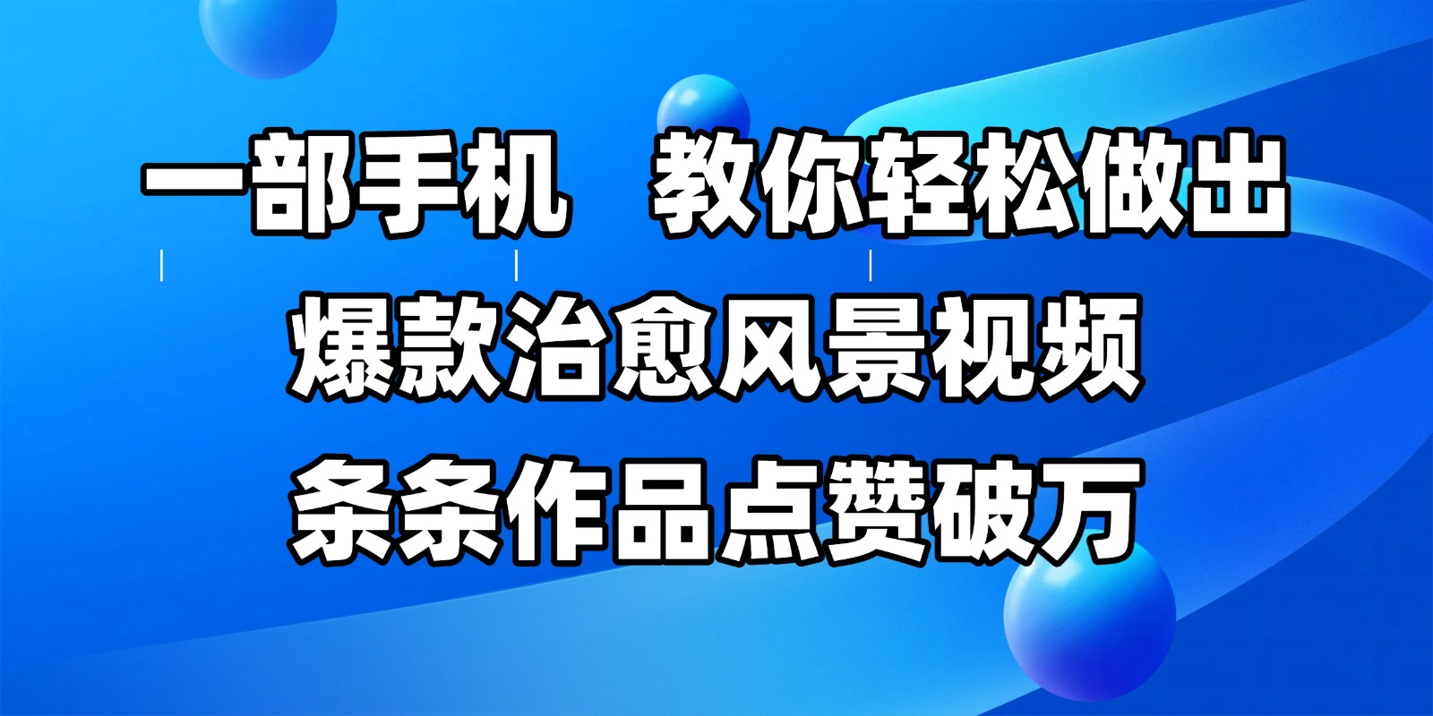 一部手机，教你轻松做出爆款治愈风景视频，条条作品点赞破万-水水网赚