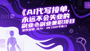 AI代写接单，永远不会失业的副业兼职项目，多劳多得，月入1-3W【SOP手册】-水水网赚