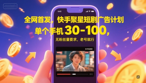 全网首发，快手聚星短剧广告计划，单个手机30-100，无粉丝量要求，老号就行-水水网赚