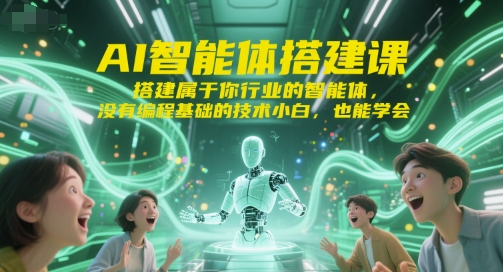 AI智能体搭建课，搭建属于你行业的智能体，没有编程基础的技术小白，也能学会-水水网赚