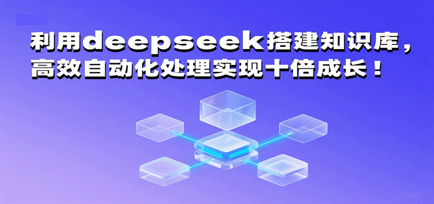 利用deepseek搭建知识库，高效自动化处理实现十倍成长！-水水网赚