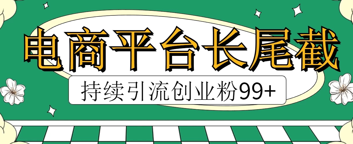 电商平台长尾截流，持续引流创业粉99+-水水网赚